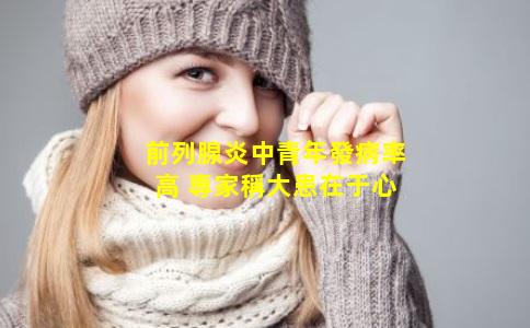 前列腺炎中青年發病率高 專家稱大患在于心